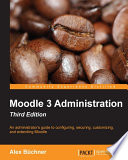 Moodle 3 administration : an administrator's guide to configuring, securing, customizing, and extending Moodle /