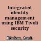 Integrated identity management using IBM Tivoli security solutions