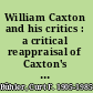 William Caxton and his critics : a critical reappraisal of Caxton's contributions to the enrichment of the English language /