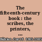 The fifteenth-century book : the scribes, the printers, the decorators.