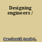 Designing engineers /