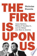 The Fire Is upon Us James Baldwin, William F. Buckley Jr., and the Debate over Race in America /