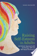 Raising self-esteem in adults : an eclectic approach with art therapy, CBT and DBT based techniques /