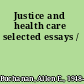 Justice and health care selected essays /