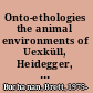 Onto-ethologies the animal environments of Uexküll, Heidegger, Merleau-Ponty, and Deleuze /