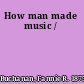 How man made music /