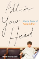 All in your head : making sense of pediatric pain /