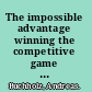 The impossible advantage winning the competitive game by changing the rules /