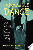 Impossible dance club culture and queer world-making /