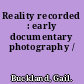 Reality recorded : early documentary photography /