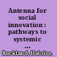 Antenna for social innovation : pathways to systemic change : inspiring stories and a new set of variables for understanding social innovation /