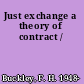 Just exchange a theory of contract /