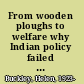From wooden ploughs to welfare why Indian policy failed in the Prairie provinces /