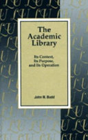 The academic library : its context, its purpose, and its operation /