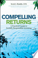 Compelling returns a practical guide to socially responsible investing /