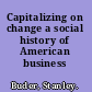 Capitalizing on change a social history of American business /