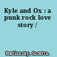 Kyle and Ox : a punk rock love story /