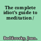 The complete idiot's guide to meditation /