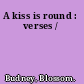 A kiss is round : verses /