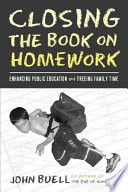 Closing the book on homework enhancing public education and freeing family time /