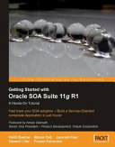 Getting started with Oracle SOA Suite 11g R1 a hands-on tutorial : fast track your SOA adoption : build a service-oriented composite application in just hours! /