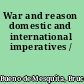 War and reason domestic and international imperatives /