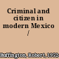 Criminal and citizen in modern Mexico /