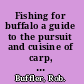 Fishing for buffalo a guide to the pursuit and cuisine of carp, suckers, eelpout, gar, and other rough fish /