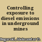 Controlling exposure to diesel emissions in underground mines