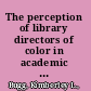 The perception of library directors of color in academic libraries concerning their connection between their time as middle managers and their ability to advance into senior library leadership positions /