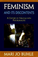 Feminism and its discontents : a century of struggle with psychoanalysis /