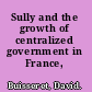 Sully and the growth of centralized government in France, 1598-1610.