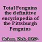 Total Penguins the definitive encyclopedia of the Pittsburgh Penguins /
