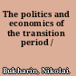 The politics and economics of the transition period /