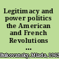 Legitimacy and power politics the American and French Revolutions in international political culture /