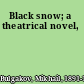 Black snow; a theatrical novel,