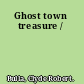 Ghost town treasure /