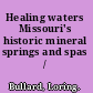 Healing waters Missouri's historic mineral springs and spas /