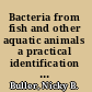 Bacteria from fish and other aquatic animals a practical identification manual /