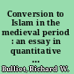 Conversion to Islam in the medieval period : an essay in quantitative history /
