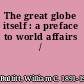 The great globe itself : a preface to world affairs /