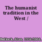 The humanist tradition in the West /