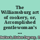 The Williamsburg art of cookery, or, Accomplished gentlewoman's companion : being a collection of upwards of five hundred of the most ancient & approv'd recipes in Virginian cookery ... /