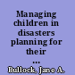 Managing children in disasters planning for their unique needs /