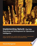 Implementing Splunk : big data reporting and development for operational intelligence : learn to transform your machine data into valuable IT and business insights with this comprehensive and practical tutorial /