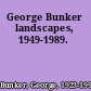 George Bunker landscapes, 1949-1989.