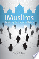 iMuslims rewiring the house of Islam /