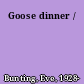 Goose dinner /