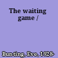 The waiting game /