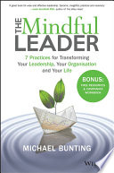 The mindful leader : 7 practices for transforming your leadership, your organisation and your life /